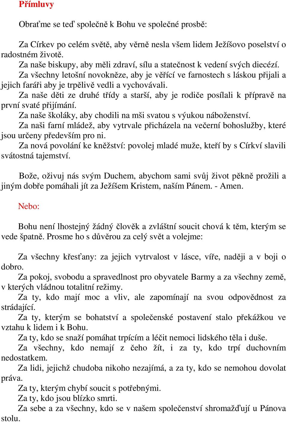 Za všechny letošní novokněze, aby je věřící ve farnostech s láskou přijali a jejich faráři aby je trpělivě vedli a vychovávali.