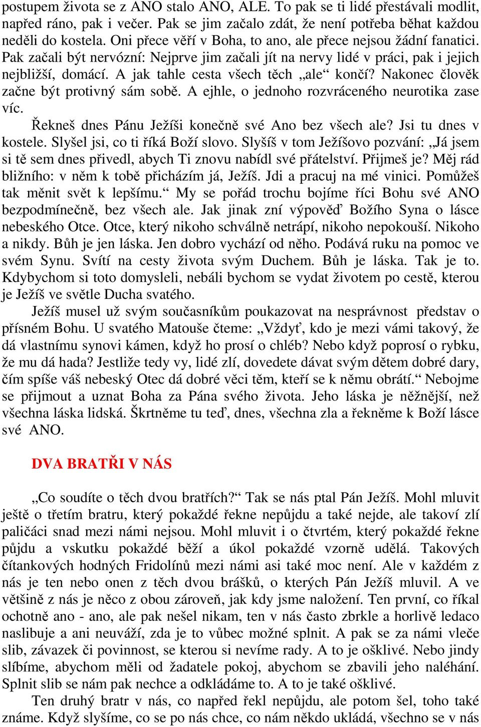 A jak tahle cesta všech těch ale končí? Nakonec člověk začne být protivný sám sobě. A ejhle, o jednoho rozvráceného neurotika zase víc. Řekneš dnes Pánu Ježíši konečně své Ano bez všech ale?