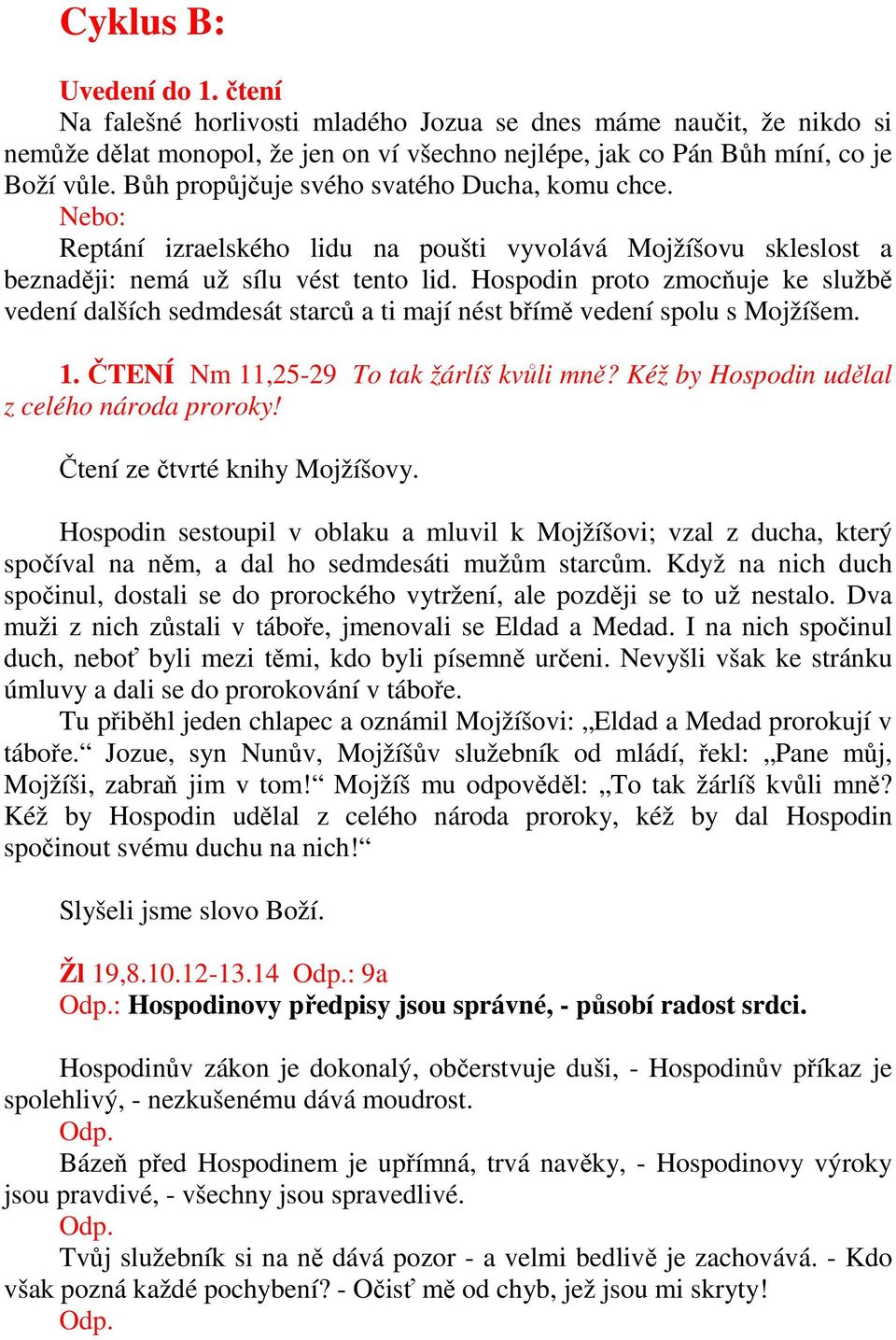 Hospodin proto zmocňuje ke službě vedení dalších sedmdesát starců a ti mají nést břímě vedení spolu s Mojžíšem. 1. ČTENÍ Nm 11,25-29 To tak žárlíš kvůli mně?