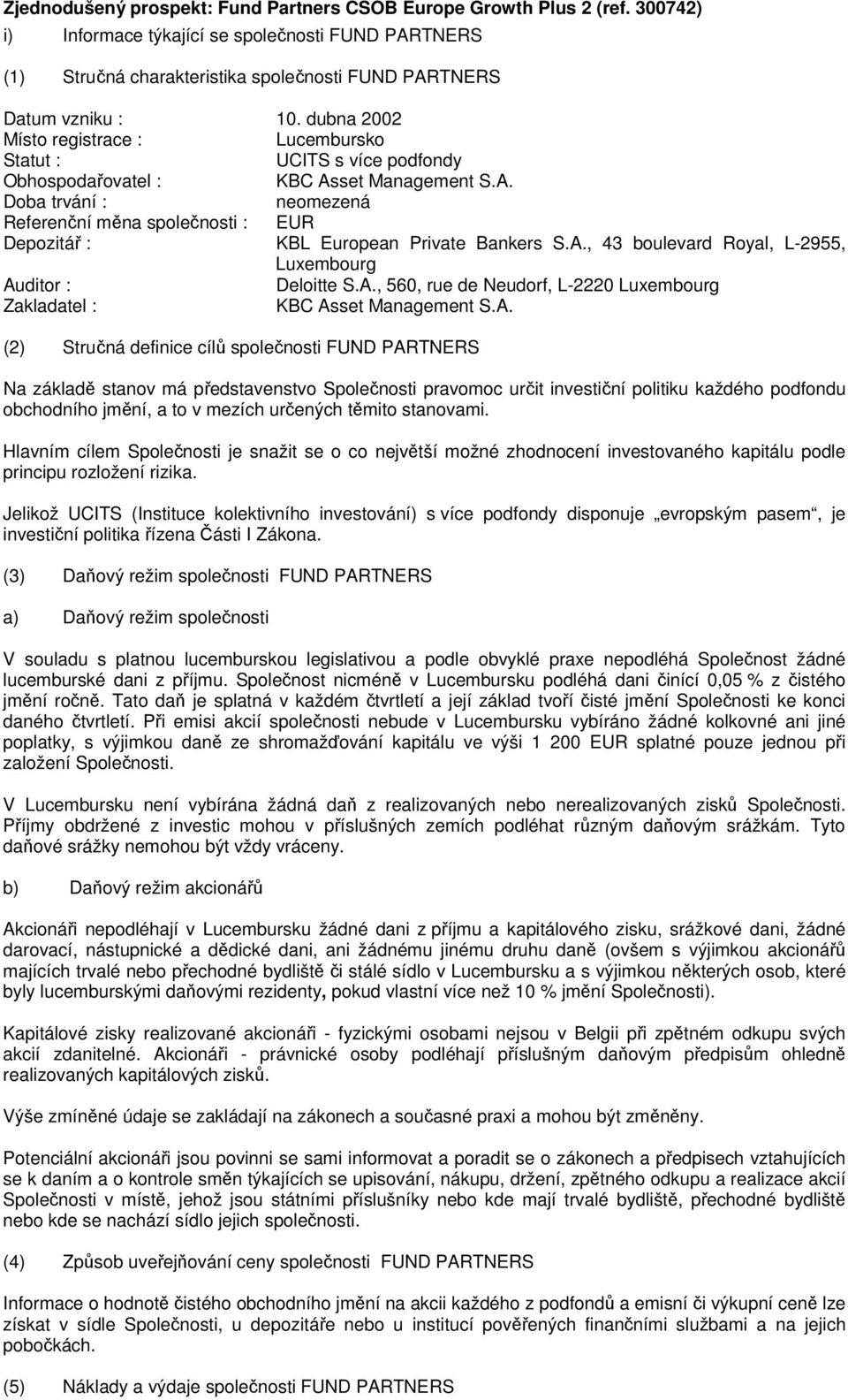 A., 43 boulevard Royal, L-2955, Luxembourg Auditor : Deloitte S.A., 560, rue de Neudorf, L-2220 Luxembourg Zakladatel : KBC Asset Management S.A. (2) Stručná definice cílů společnosti FUND PARTNERS