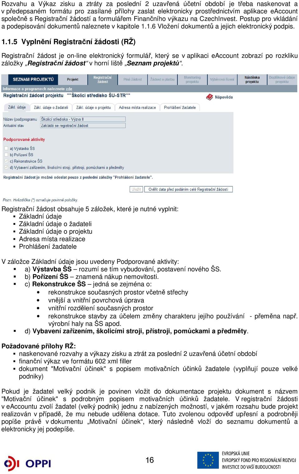 1.6 Vložení dokumentů a jejich elektronický podpis. 1.1.5 Vyplnění Registrační žádosti (RŽ) Registrační žádost je on-line elektronický formulář, který se v aplikaci eaccount zobrazí po rozkliku záložky Registrační žádost v horní liště Seznam projektů.