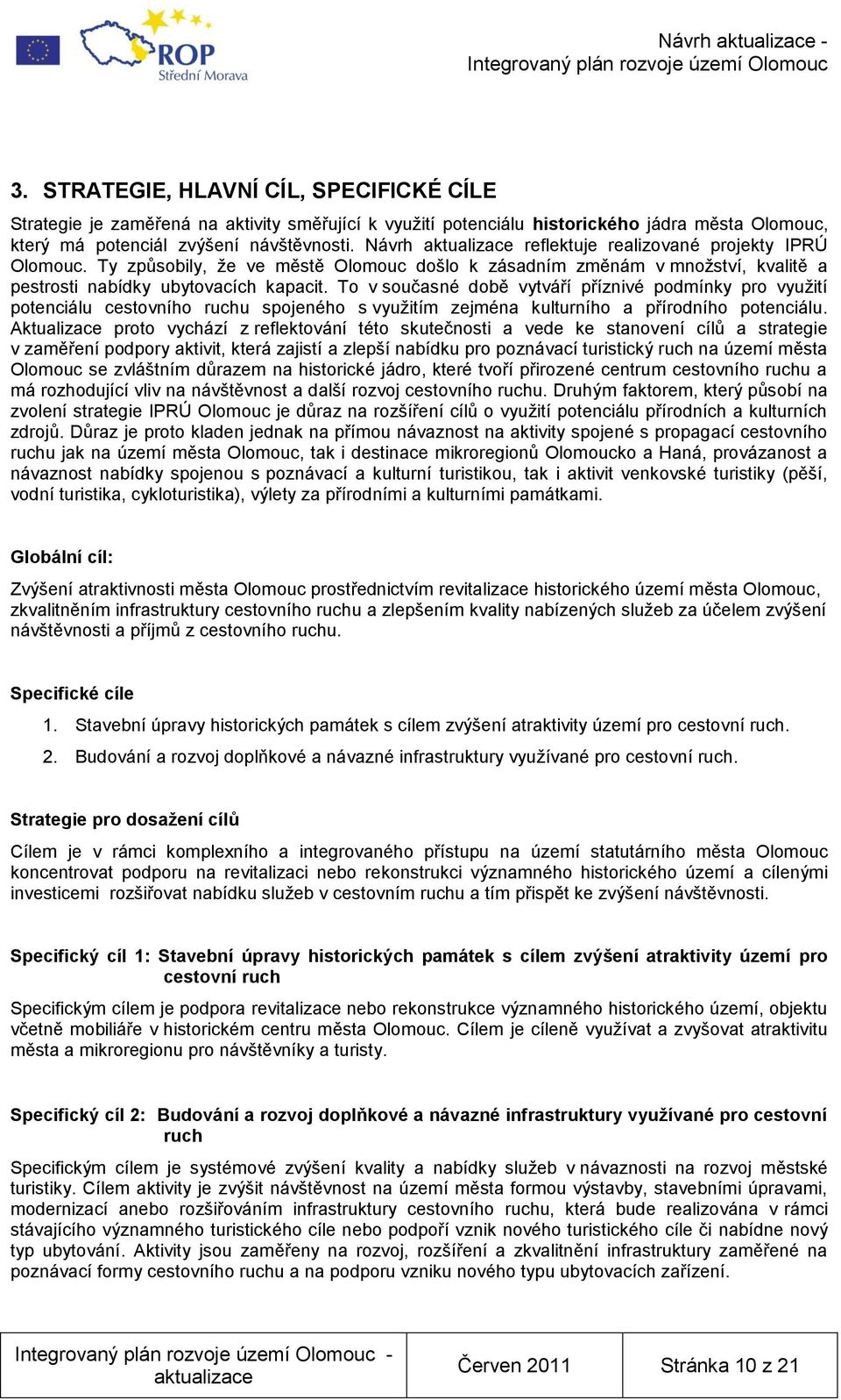 To v současné době vytváří příznivé podmínky pro vyuţití potenciálu cestovního ruchu spojeného s vyuţitím zejména kulturního a přírodního potenciálu.