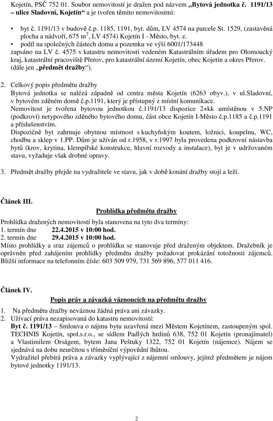 4575 v katastru nemovitostí vedeném Katastrálním úřadem pro Olomoucký kraj, katastrální pracoviště Přerov, pro katastrální území Kojetín, obec Kojetín a okres Přerov. (dále jen předmět dražby ). 2.