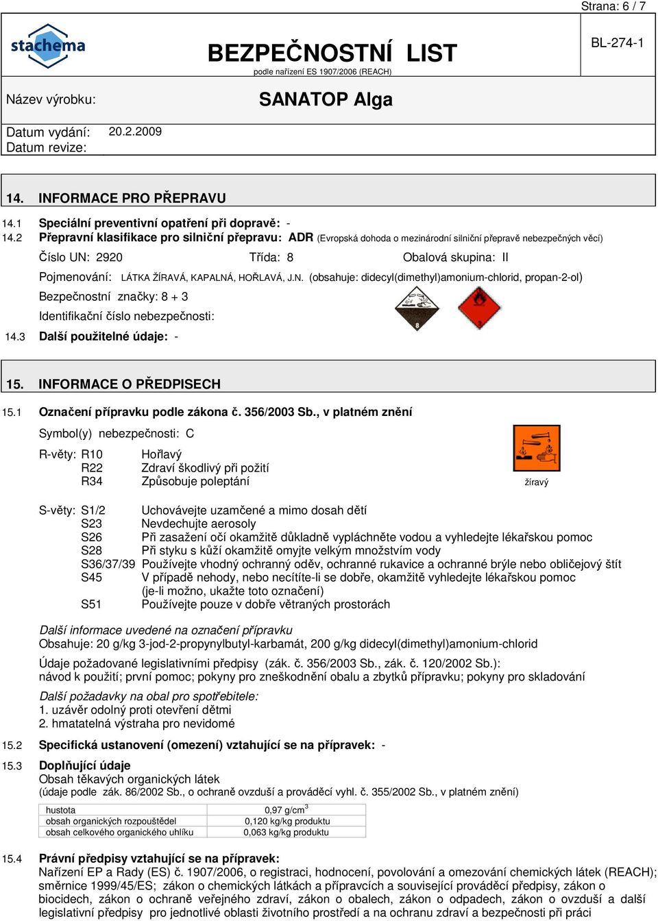 HOŘLAVÁ, J.N. (obsahuje: didecyl(dimethyl)amonium-chlorid, propan-2-ol) Bezpečnostní značky: 8 + 3 Identifikační číslo nebezpečnosti: 14.3 Další použitelné údaje: - 15. INFORMACE O PŘEDPISECH 15.