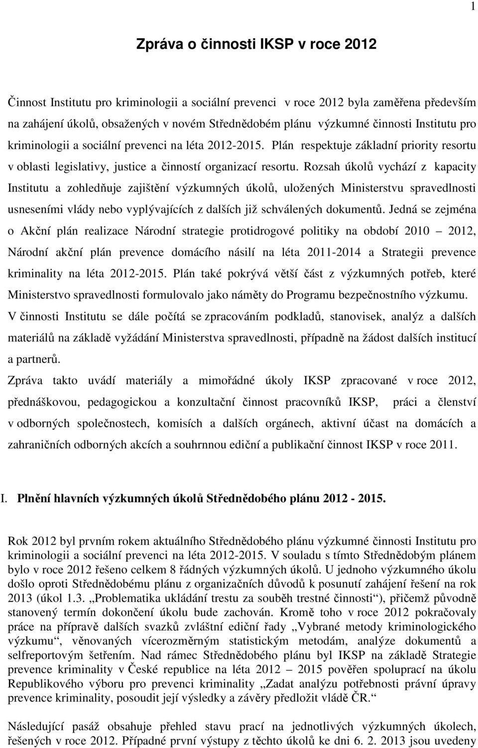 Rozsah úkolů vychází z kapacity Institutu a zohledňuje zajištění výzkumných úkolů, uložených Ministerstvu spravedlnosti usneseními vlády nebo vyplývajících z dalších již schválených dokumentů.