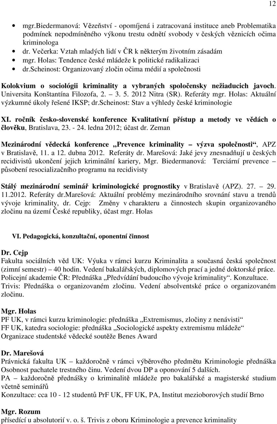 scheinost: Organizovaný zločin očima médií a společnosti Kolokvium o sociológii kriminality a vybraných spoločensky nežiaducich javoch. Universita Konštantína Filozofa, 2. 3. 5. 2012 Nitra (SR).