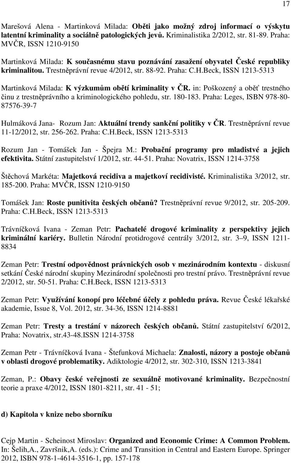 Beck, ISSN 1213-5313 Martinková Milada: K výzkumům obětí kriminality v ČR. in: Poškozený a oběť trestného činu z trestněprávního a kriminologického pohledu, str. 180-183.