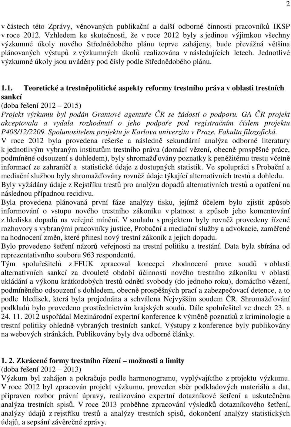 realizována v následujících letech. Jednotlivé výzkumné úkoly jsou uváděny pod čísly podle Střednědobého plánu. 1.