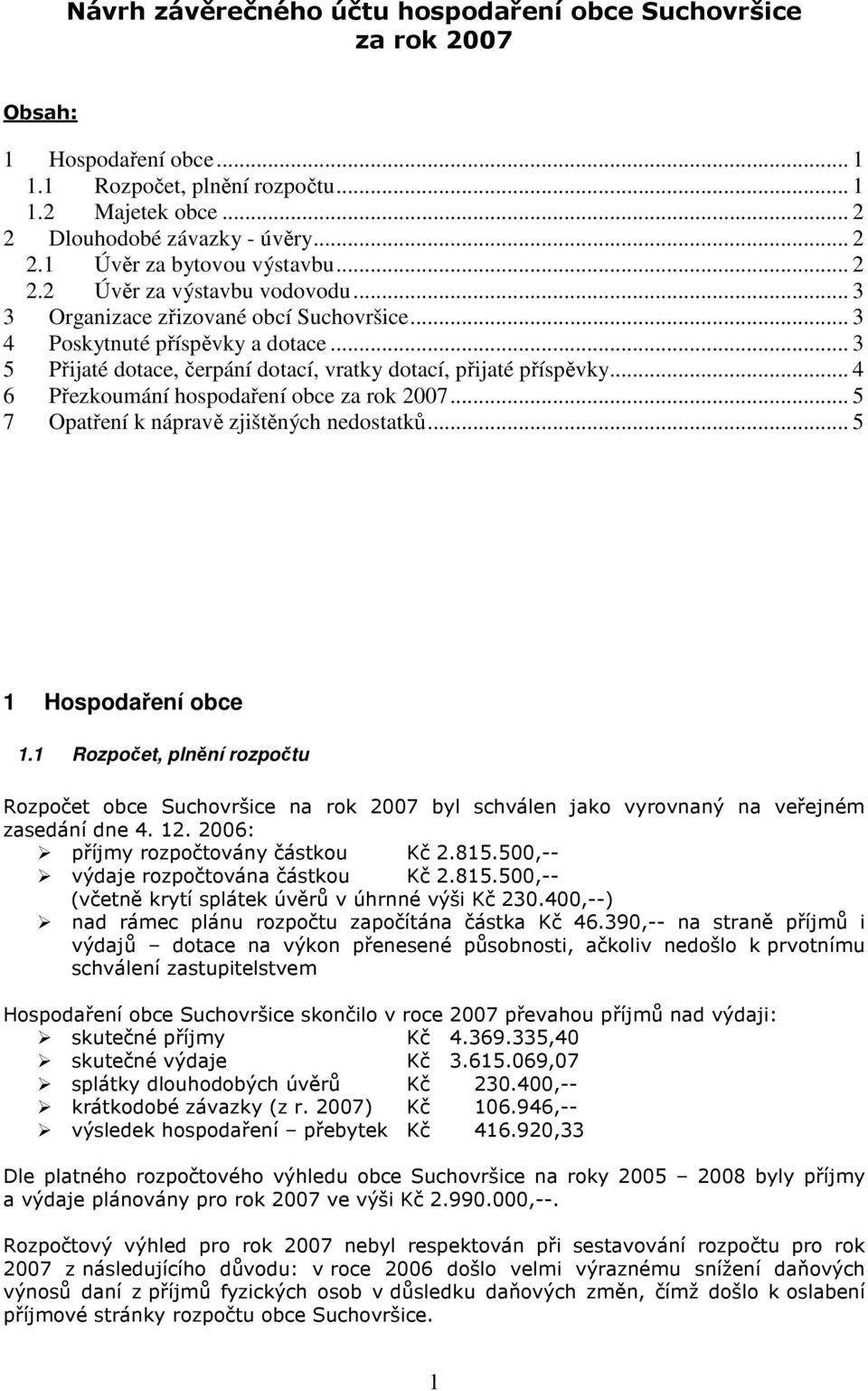 .. 4 6 Přezkoumání hospodaření obce za rok 2007... 5 7 Opatření k nápravě zjištěných nedostatků... 5 1 Hospodaření obce 1.