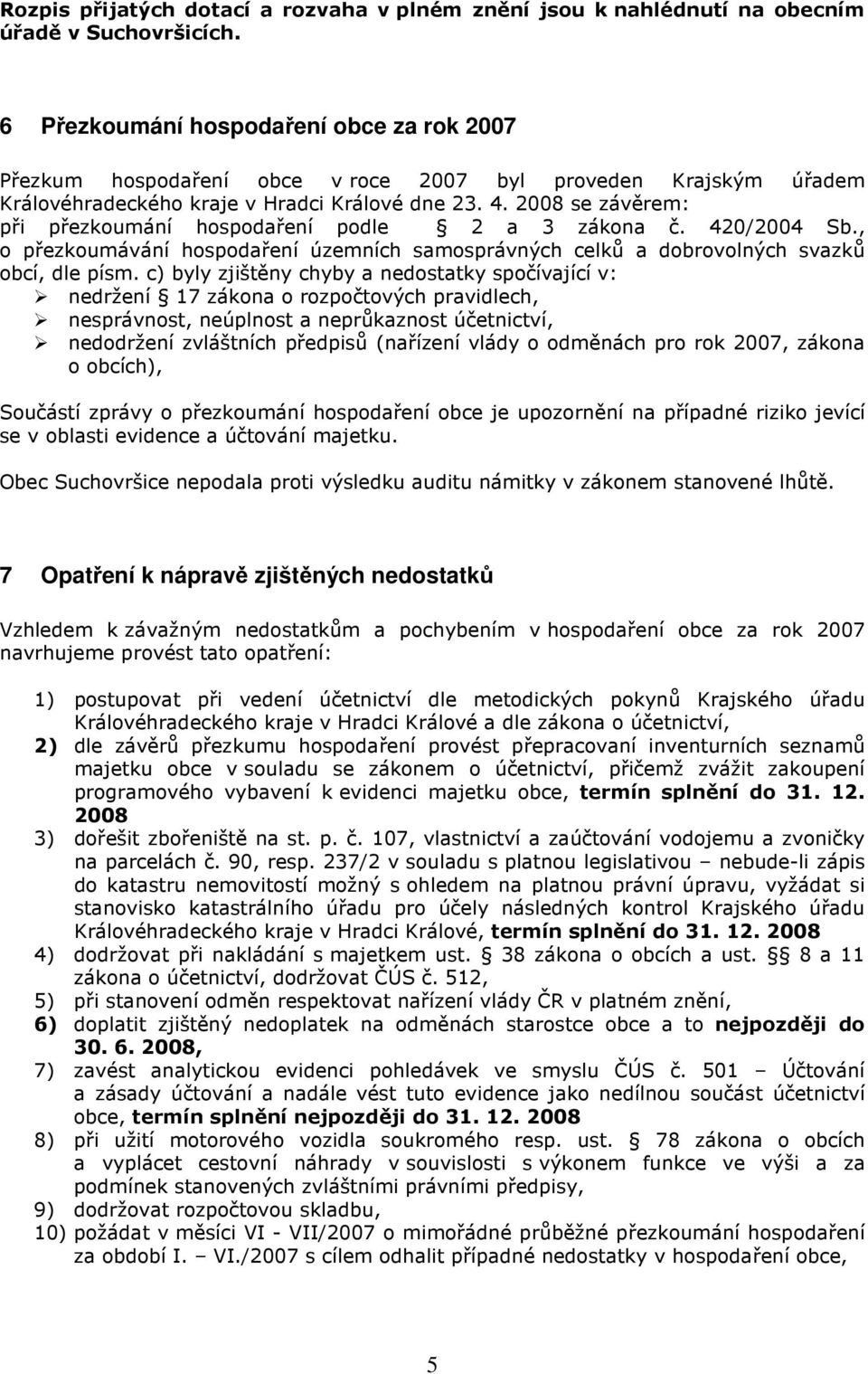 2008 se závěrem: při přezkoumání hospodaření podle 2 a 3 zákona č. 420/2004 Sb., o přezkoumávání hospodaření územních samosprávných celků a dobrovolných svazků obcí, dle písm.