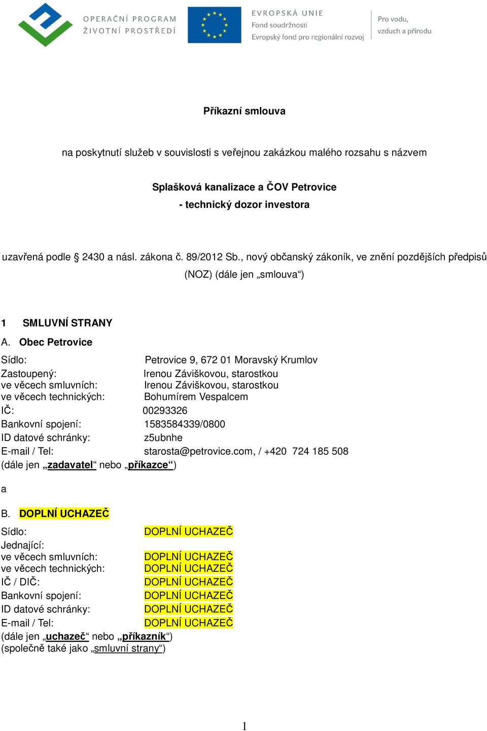 Obec Petrovice Sídlo: Petrovice 9, 672 01 Moravský Krumlov Zastoupený: Irenou Záviškovou, starostkou ve věcech smluvních: Irenou Záviškovou, starostkou ve věcech technických: Bohumírem Vespalcem IČ: