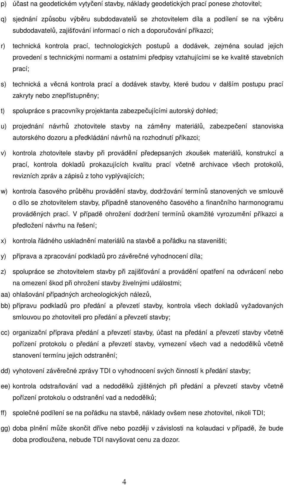 kvalitě stavebních prací; s) technická a věcná kontrola prací a dodávek stavby, které budou v dalším postupu prací zakryty nebo znepřístupněny; t) spolupráce s pracovníky projektanta zabezpečujícími