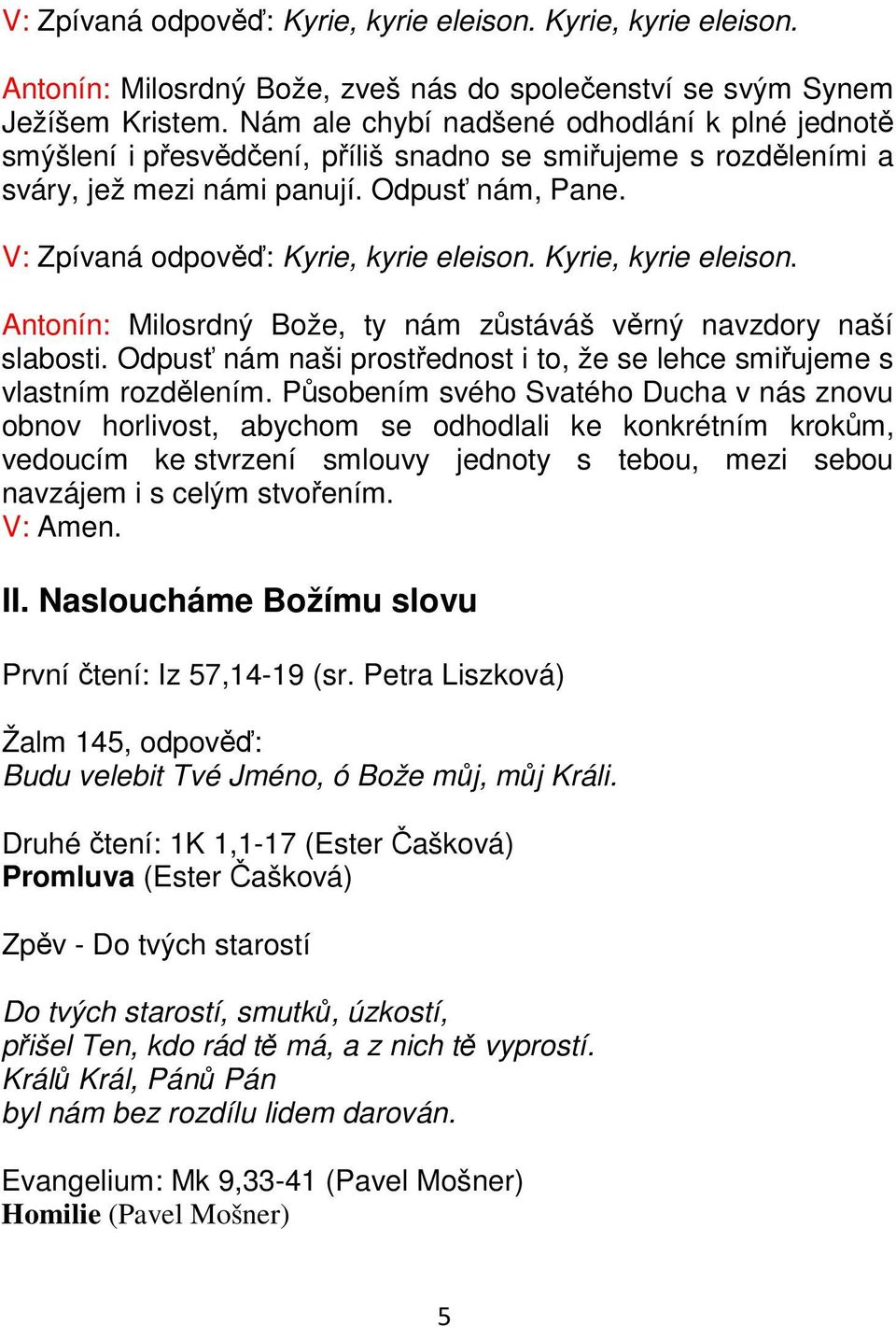 V: Zpívaná odpověď: Kyrie, kyrie eleison. Kyrie, kyrie eleison. Antonín: Milosrdný Bože, ty nám zůstáváš věrný navzdory naší slabosti.