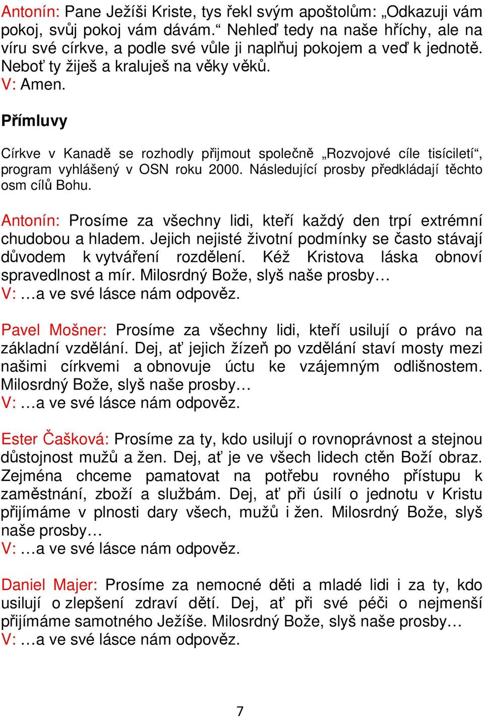 Následující prosby předkládají těchto osm cílů Bohu. Antonín: Prosíme za všechny lidi, kteří každý den trpí extrémní chudobou a hladem.