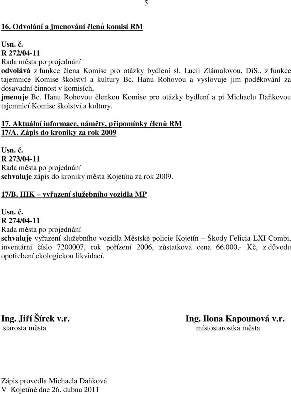 Aktuální informace, náměty, připomínky členů RM 17/A. Zápis do kroniky za rok 2009 R 273/04-11 schvaluje zápis do kroniky města Kojetína za rok 2009. 17/B.
