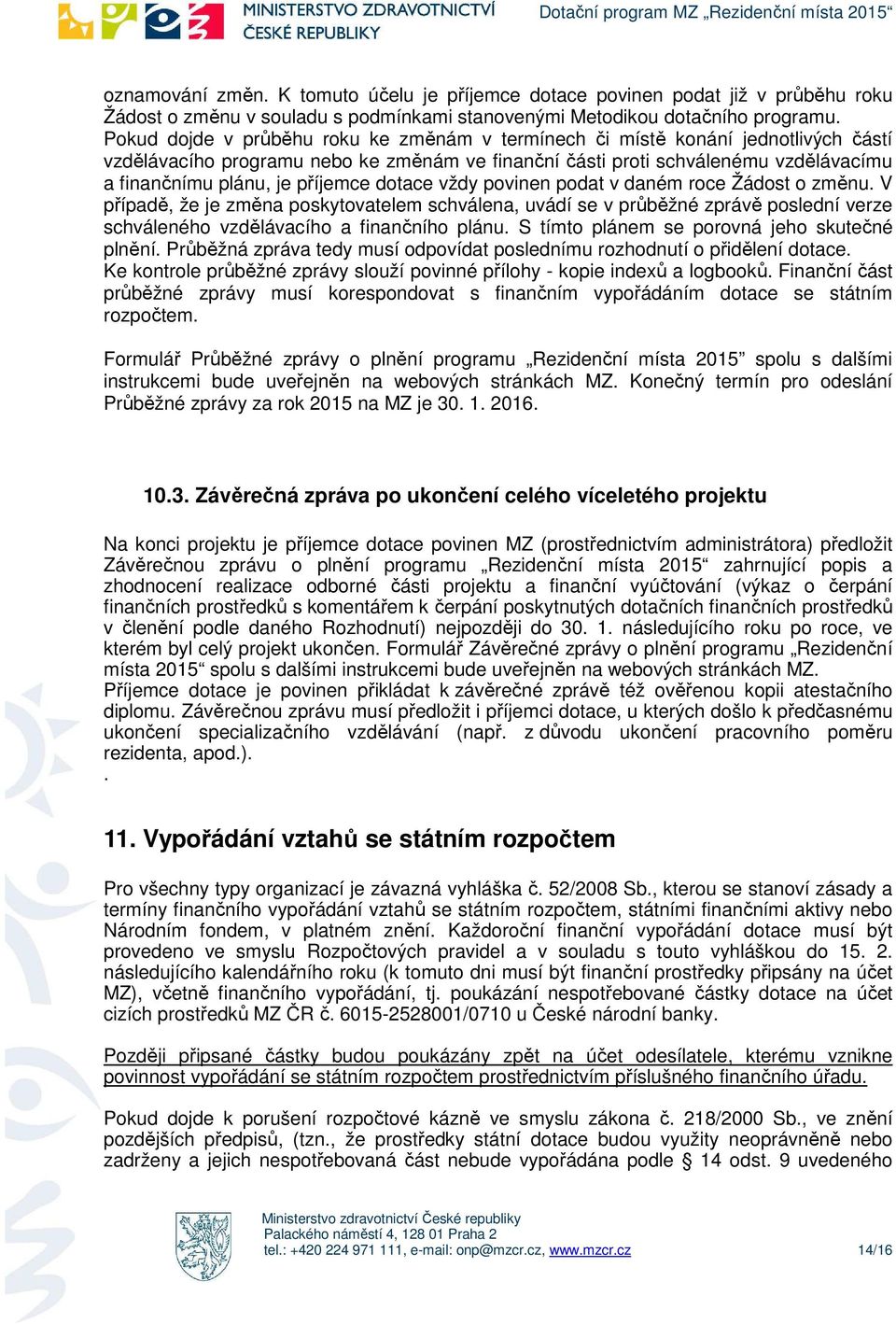 vždy pvinen pdat v daném rce Žádst změnu. V případě, že je změna pskytvatelem schválena, uvádí se v průběžné zprávě pslední verze schválenéh vzdělávacíh a finančníh plánu.