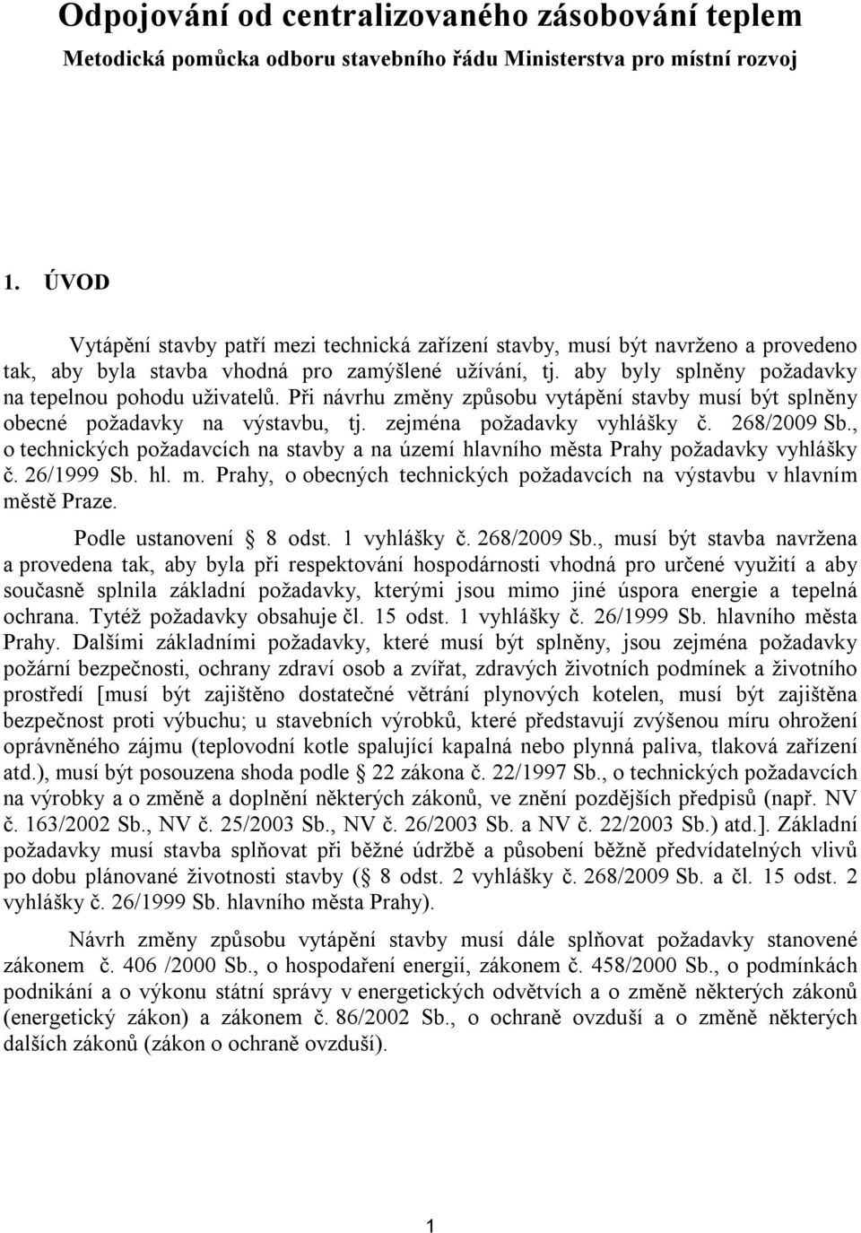 Při návrhu změny způsobu vytápění stavby musí být splněny obecné požadavky na výstavbu, tj. zejména požadavky vyhlášky č. 268/2009 Sb.