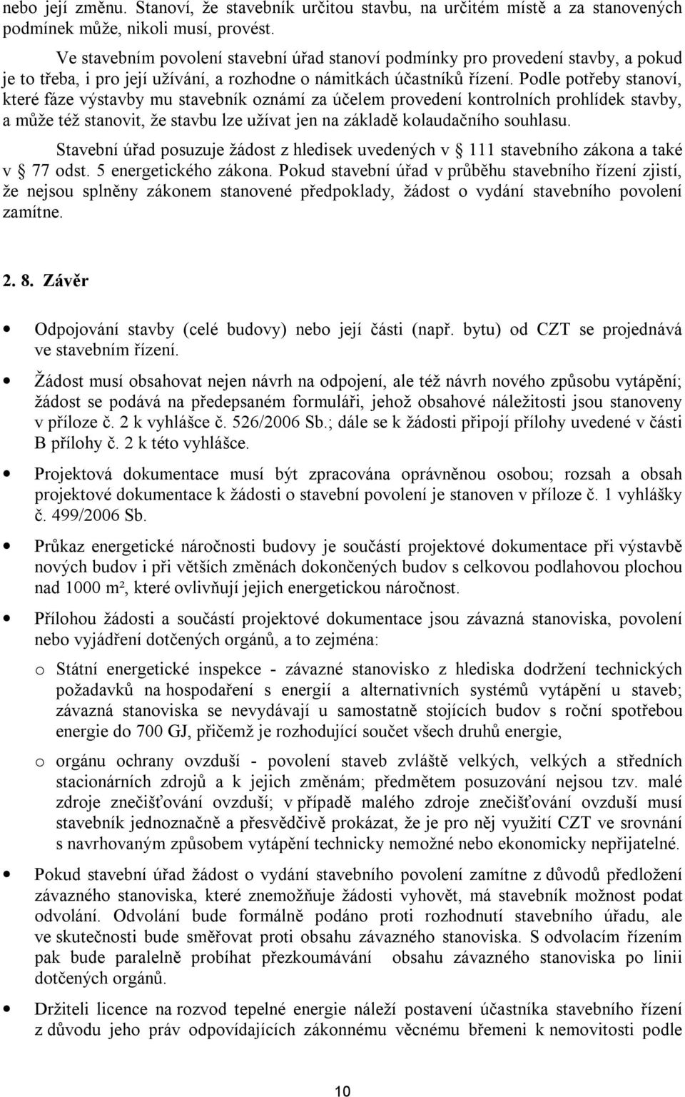 Podle potřeby stanoví, které fáze výstavby mu stavebník oznámí za účelem provedení kontrolních prohlídek stavby, a může též stanovit, že stavbu lze užívat jen na základě kolaudačního souhlasu.