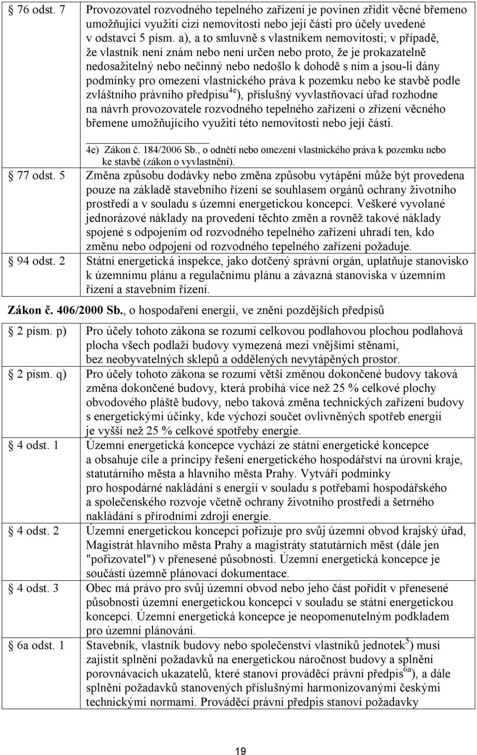 podmínky pro omezení vlastnického práva k pozemku nebo ke stavbě podle zvláštního právního předpisu 4e ), příslušný vyvlastňovací úřad rozhodne na návrh provozovatele rozvodného tepelného zařízení o