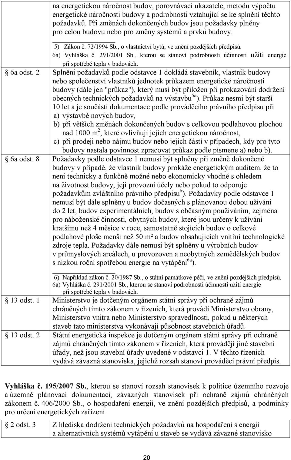 291/2001 Sb., kterou se stanoví podrobnosti účinnosti užití energie při spotřebě tepla v budovách. 6a odst.