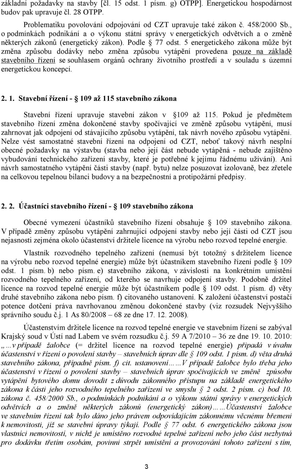 5 energetického zákona může být změna způsobu dodávky nebo změna způsobu vytápění provedena pouze na základě stavebního řízení se souhlasem orgánů ochrany životního prostředí a v souladu s územní