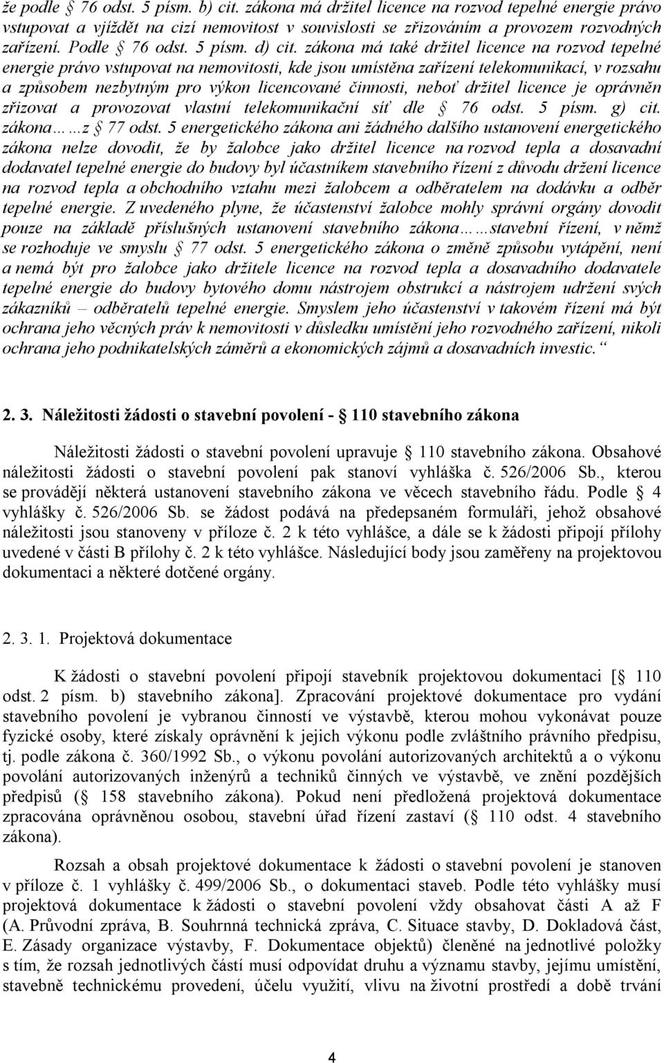 zákona má také držitel licence na rozvod tepelné energie právo vstupovat na nemovitosti, kde jsou umístěna zařízení telekomunikací, v rozsahu a způsobem nezbytným pro výkon licencované činnosti,