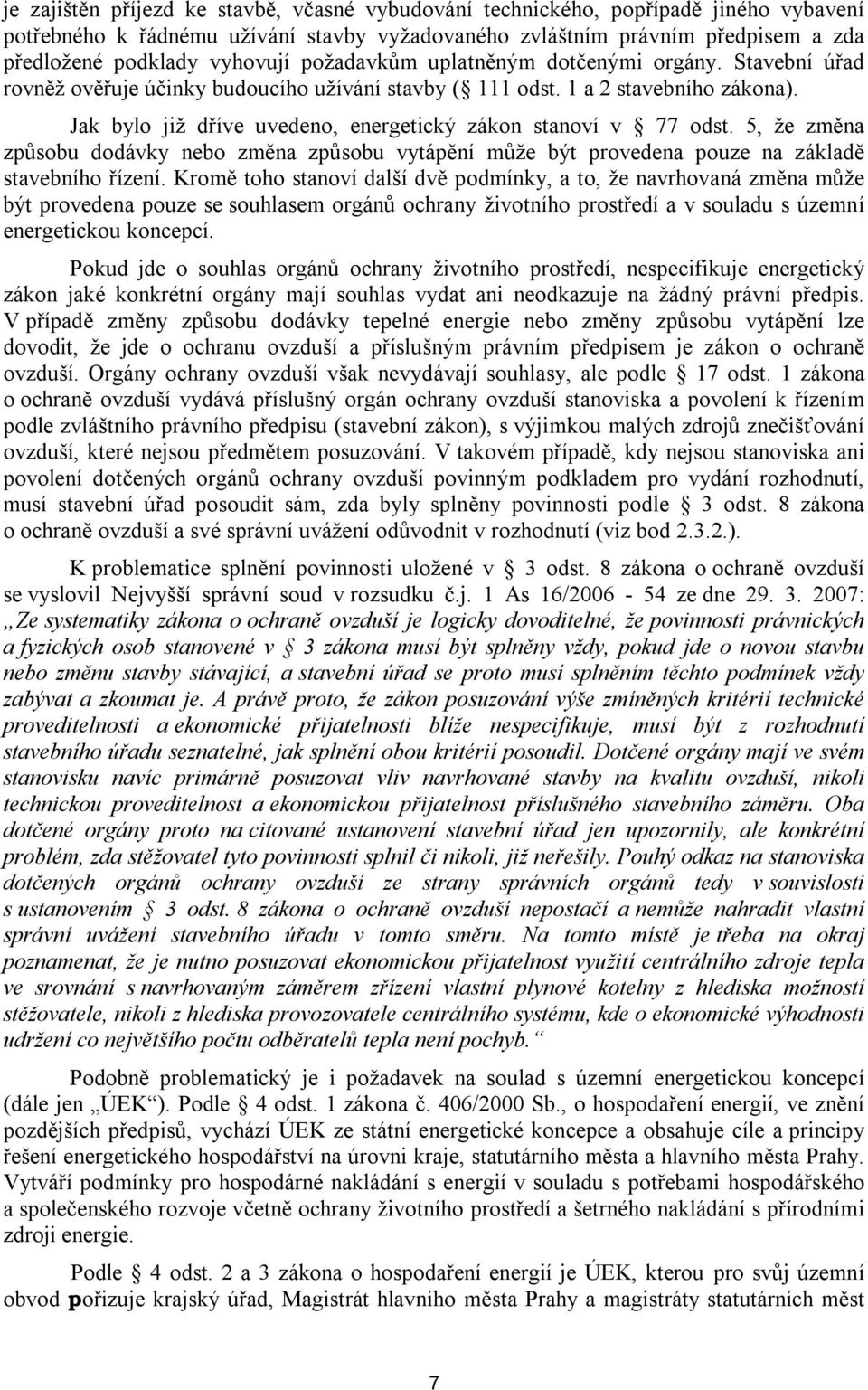 Jak bylo již dříve uvedeno, energetický zákon stanoví v 77 odst. 5, že změna způsobu dodávky nebo změna způsobu vytápění může být provedena pouze na základě stavebního řízení.