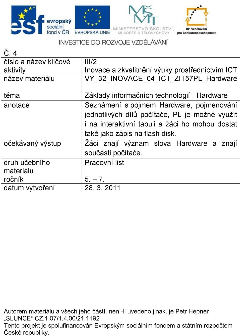 2011 Základy informačních technologií - Hardware Seznámení s pojmem Hardware, pojmenování jednotlivých dílů počítače, PL je možné využít i na interaktivní tabuli a žáci ho mohou