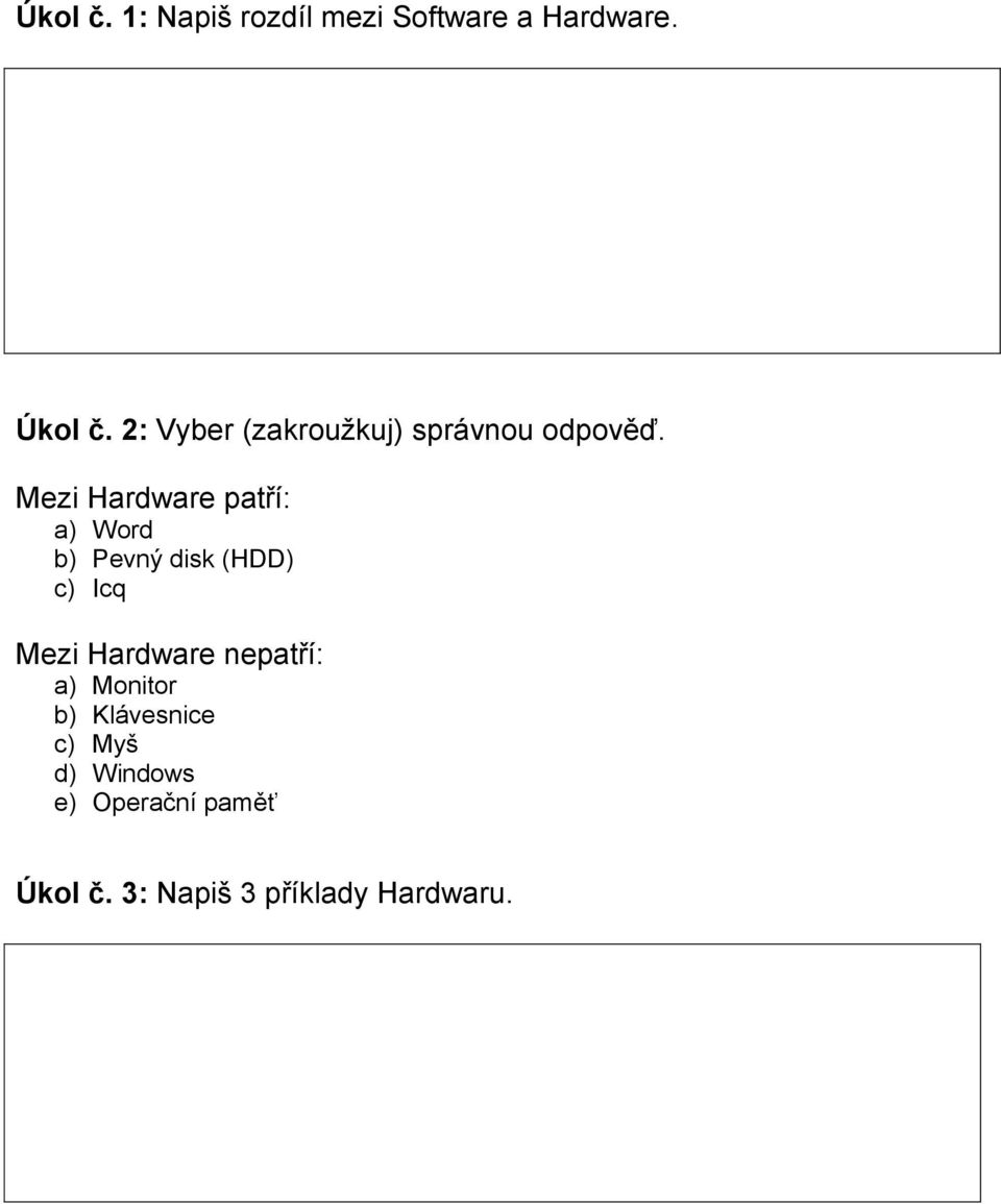 Mezi Hardware patří: a) Word b) Pevný disk (HDD) c) Icq Mezi