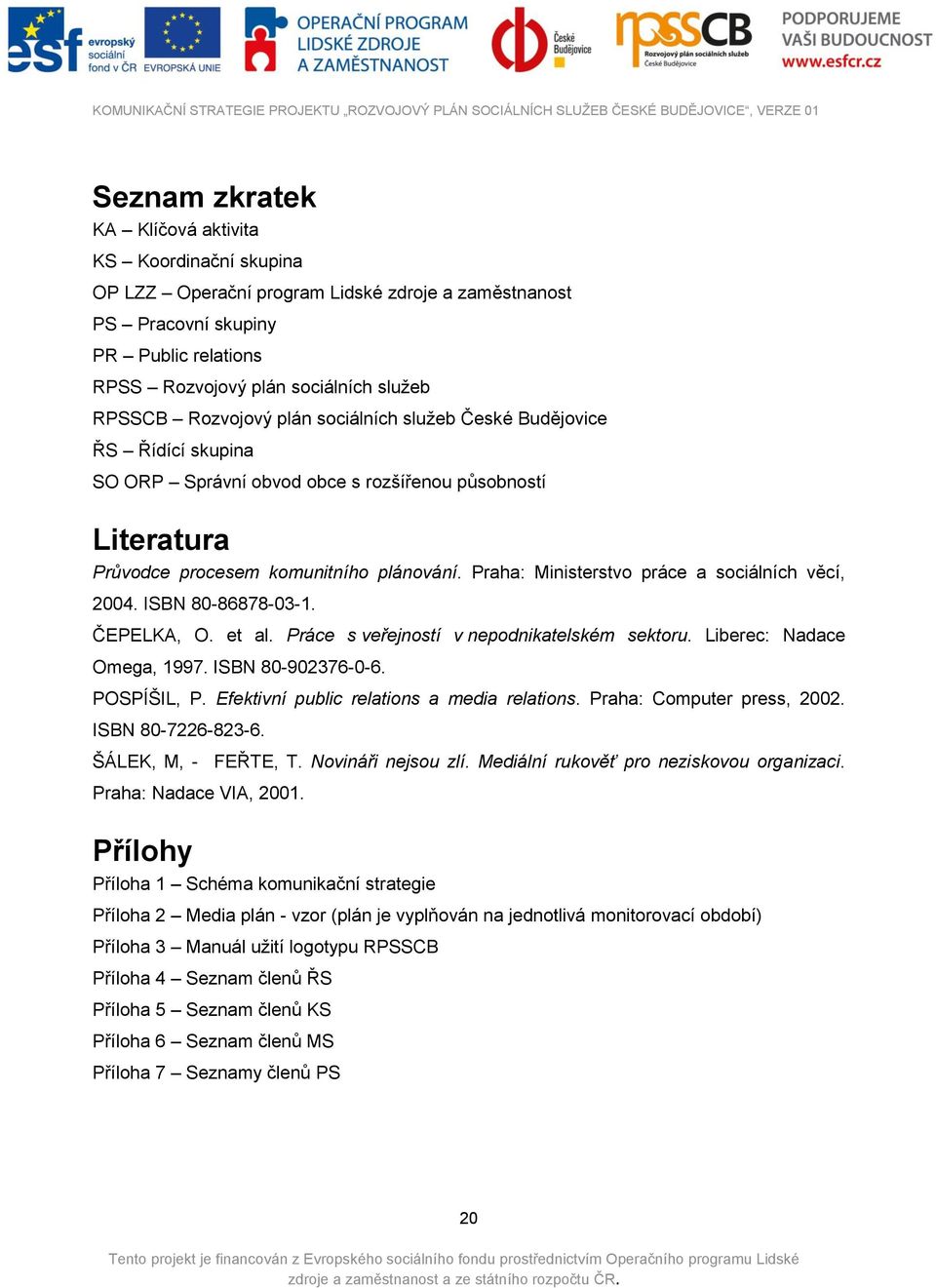 Praha: Ministerstvo práce a sociálních věcí, 2004. ISBN 80-86878-03-1. ČEPELKA, O. et al. Práce s veřejností v nepodnikatelském sektoru. Liberec: Nadace Omega, 1997. ISBN 80-902376-0-6. POSPÍŠIL, P.