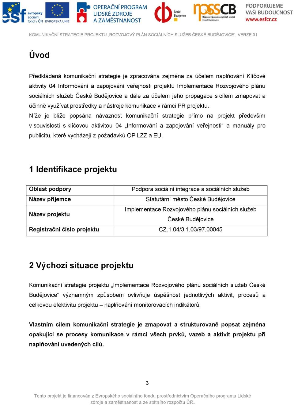 Níže je blíže popsána návaznost komunikační strategie přímo na projekt především v souvislosti s klíčovou aktivitou 04 Informování a zapojování veřejnosti a manuály pro publicitu, které vycházejí z