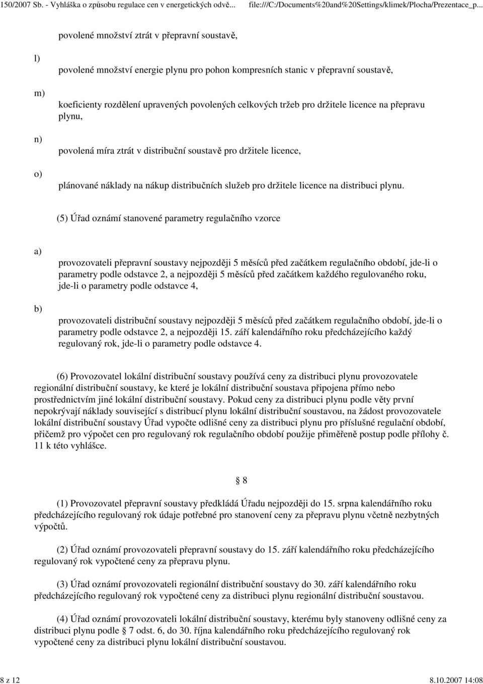 (5) Úřad oznámí stanovené parametry regulačního vzorce provozovateli přepravní soustavy nejpozději 5 měsíců před začátkem regulačního období, jde-li o parametry podle odstavce 2, a nejpozději 5