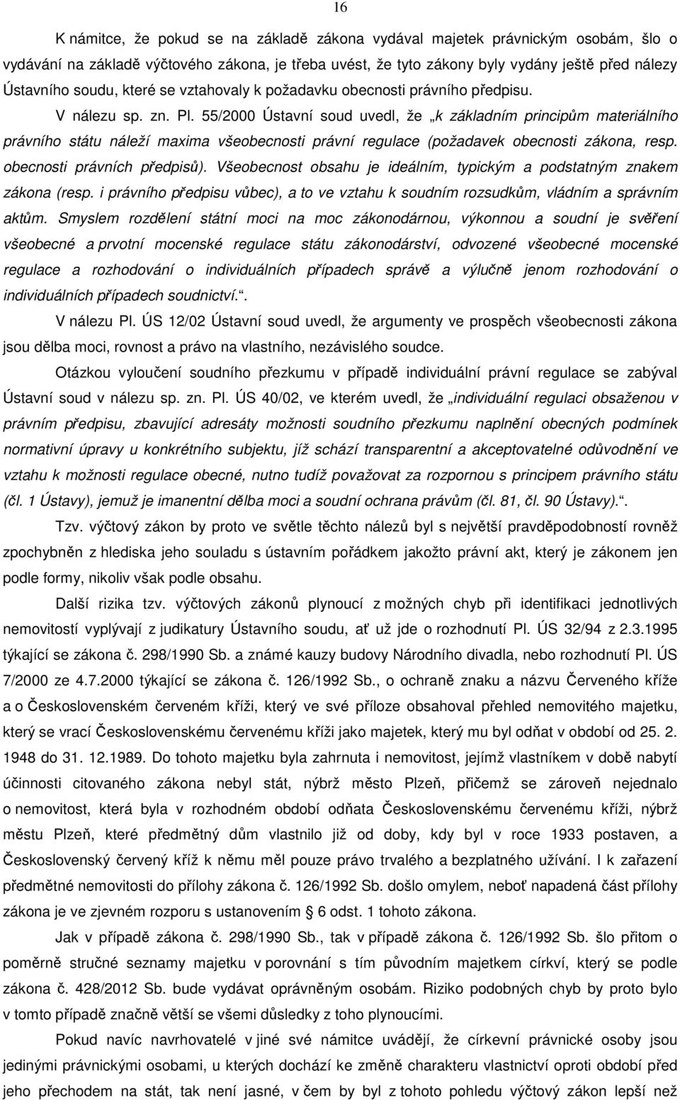 55/2000 Ústavní soud uvedl, že k základním principům materiálního právního státu náleží maxima všeobecnosti právní regulace (požadavek obecnosti zákona, resp. obecnosti právních předpisů).