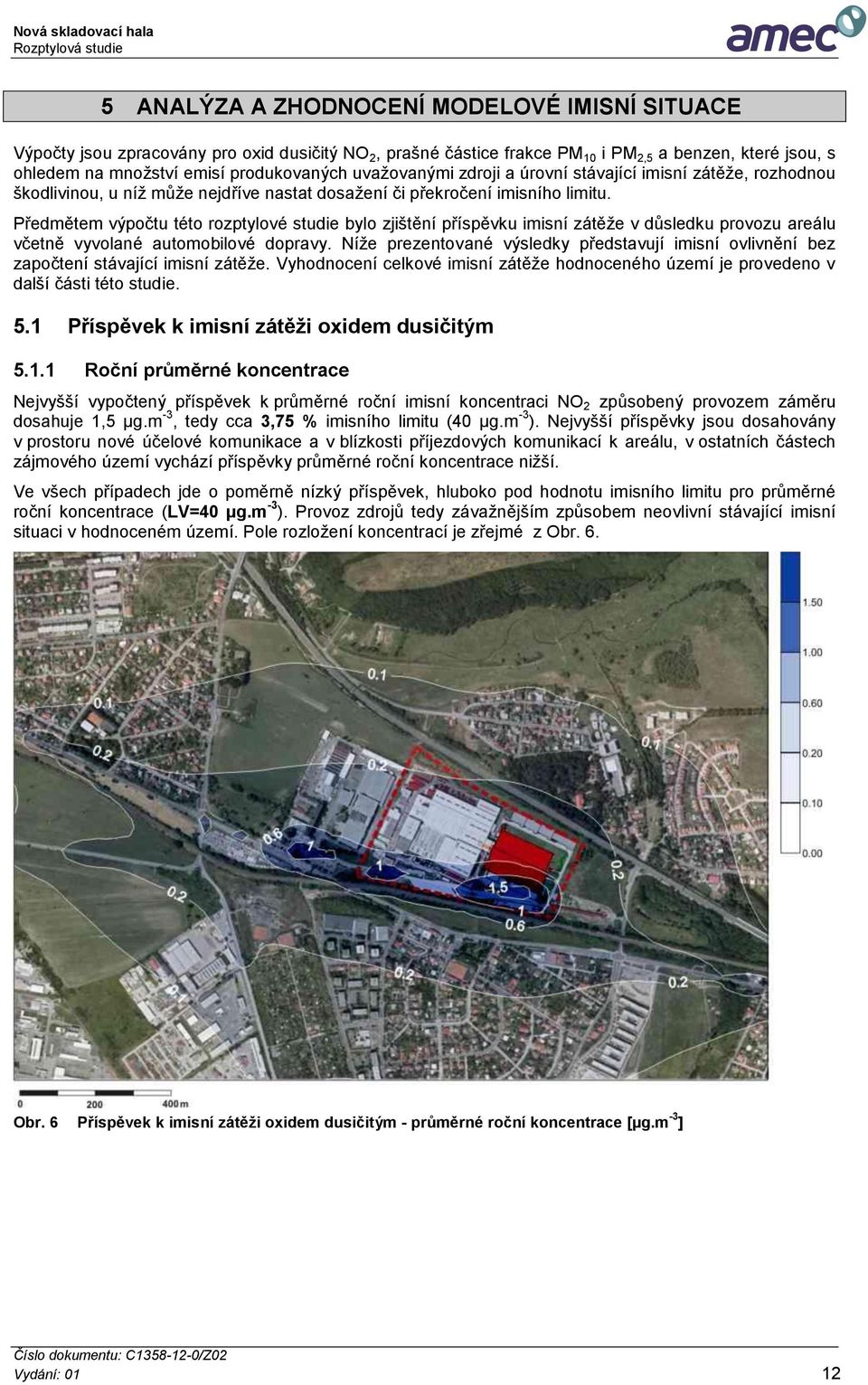 Předmětem výpočtu této rozptylové studie bylo zjištění příspěvku imisní zátěže v důsledku provozu areálu včetně vyvolané automobilové dopravy.