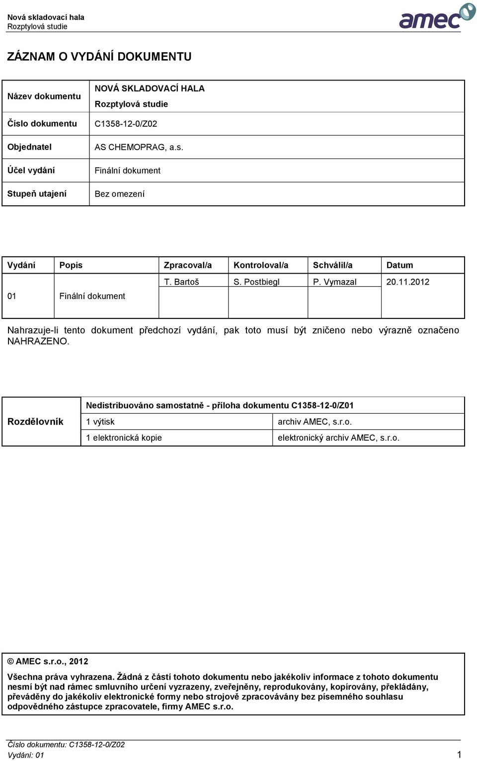 Rozdělovník Nedistribuováno samostatně - příloha dokumentu C1358-12-0/Z01 1 výtisk archiv AMEC, s.r.o. 1 elektronická kopie elektronický archiv AMEC, s.r.o. AMEC s.r.o., 2012 Všechna práva vyhrazena.
