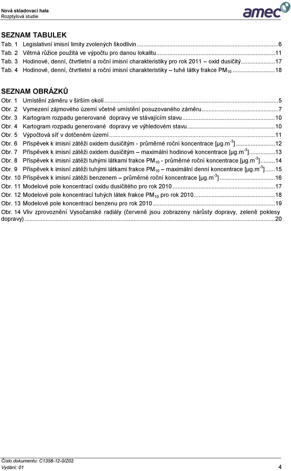 .. 18 SEZNAM OBRÁZKŮ Obr. 1 Umístění záměru v širším okolí... 5 Obr. 2 Vymezení zájmového území včetně umístění posuzovaného záměru... 7 Obr.