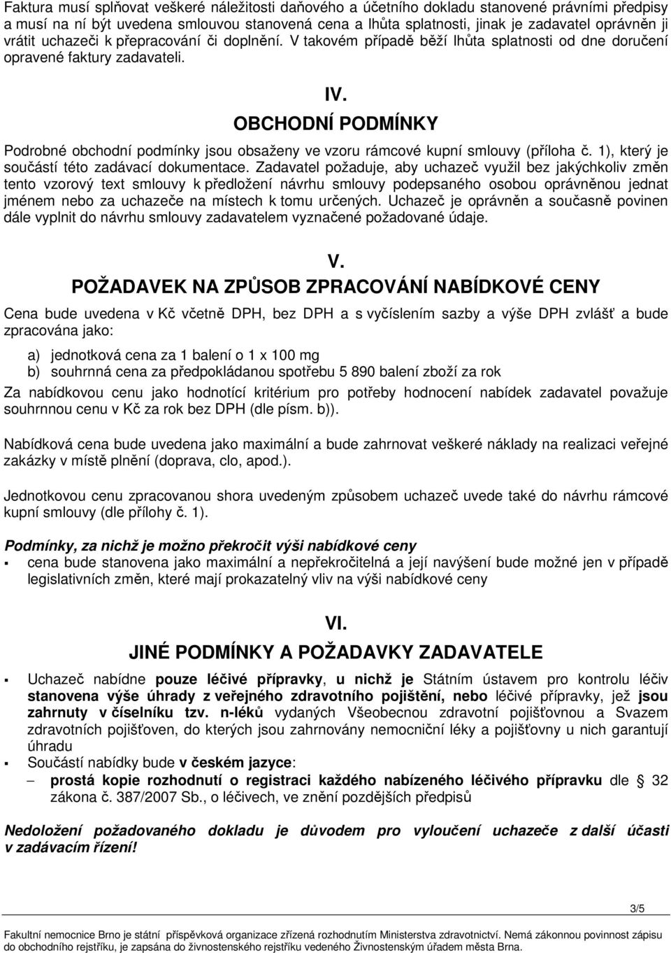 OBCHODNÍ PODMÍNKY Podrobné obchodní podmínky jsou obsaženy ve vzoru rámcové kupní smlouvy (příloha č. 1), který je součástí této zadávací dokumentace.