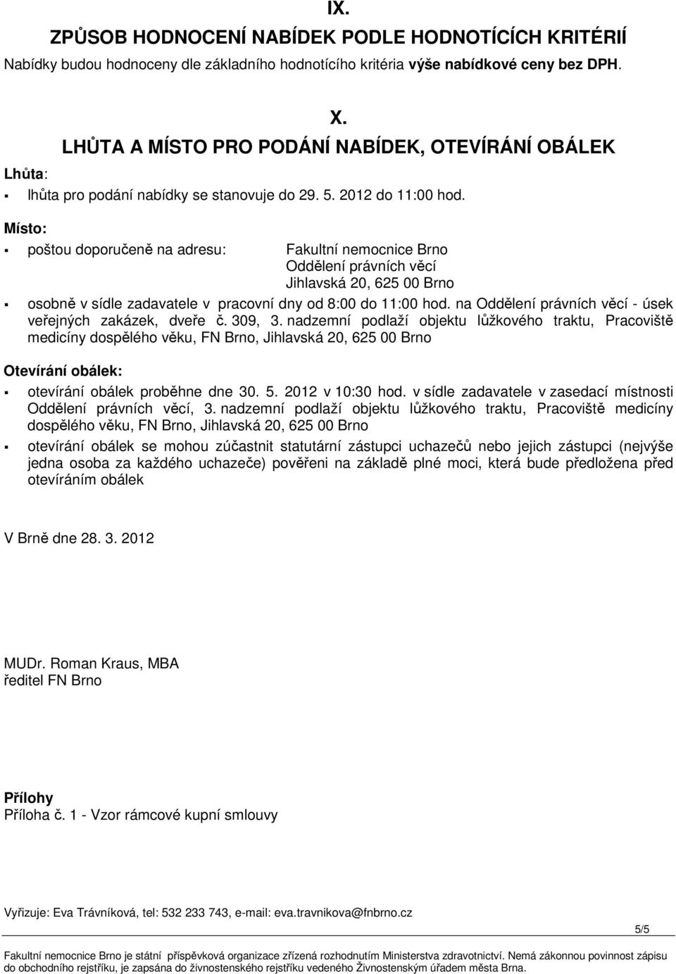 Místo: poštou doporučeně na adresu: Fakultní nemocnice Brno Oddělení právních věcí Jihlavská 20, 625 00 Brno osobně v sídle zadavatele v pracovní dny od 8:00 do 11:00 hod.