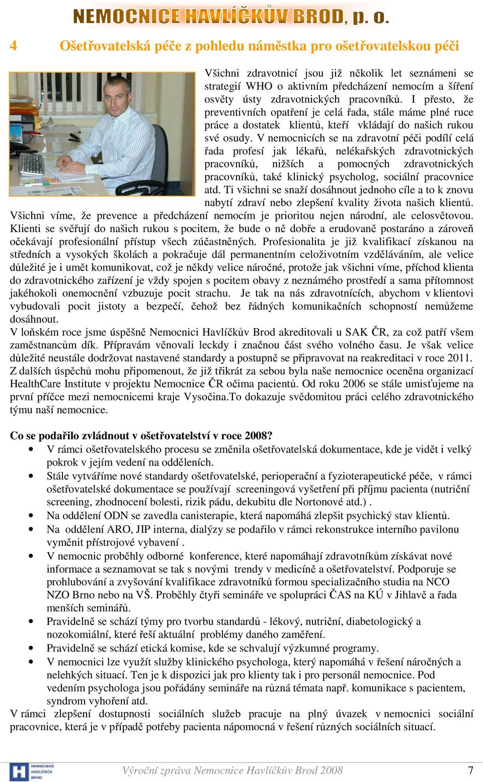 V nemocnicích se na zdravotní péči podílí celá řada profesí jak lékařů, nelékařských zdravotnických pracovníků, nižších a pomocných zdravotnických pracovníků, také klinický psycholog, sociální