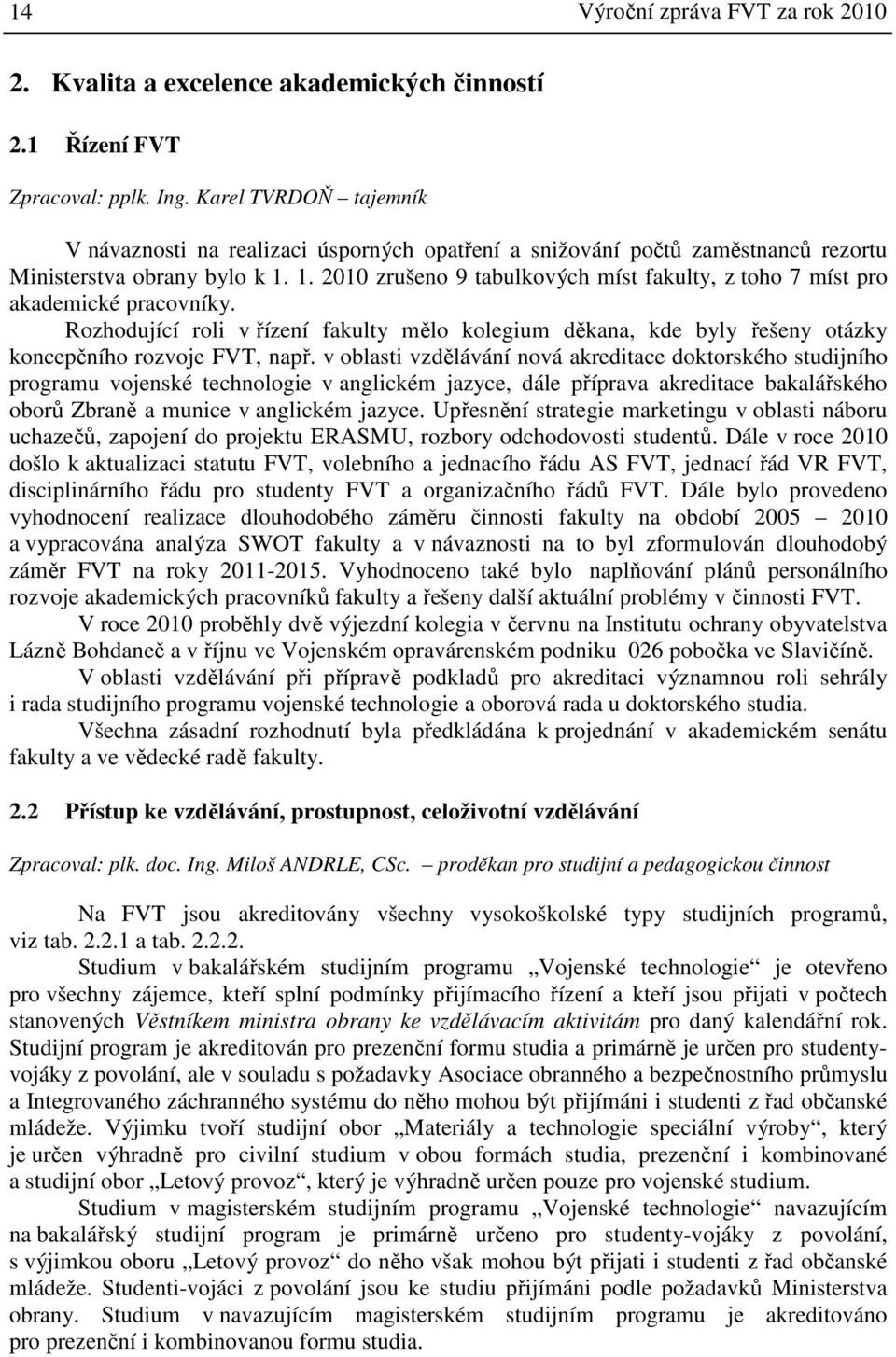 1. 2010 zrušeno 9 tabulkových míst fakulty, z toho 7 míst pro akademické pracovníky. Rozhodující roli v řízení fakulty mělo kolegium děkana, kde byly řešeny otázky koncepčního rozvoje FVT, např.