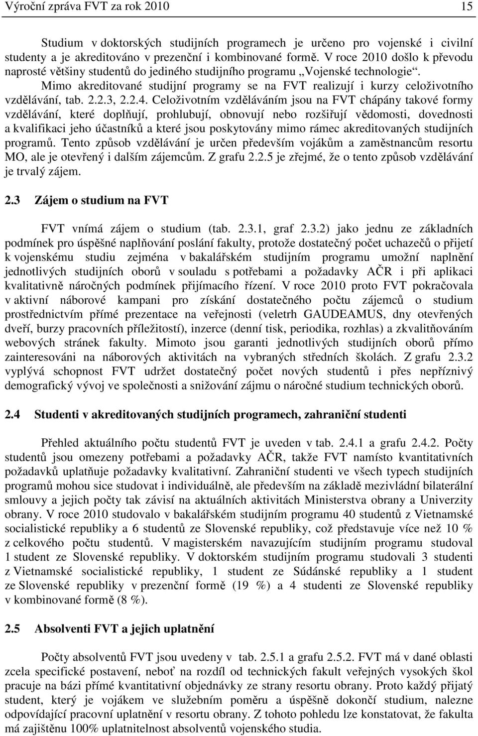 Mimo akreditované studijní programy se na FVT realizují i kurzy celoživotního vzdělávání, tab. 2.2.3, 2.2.4.