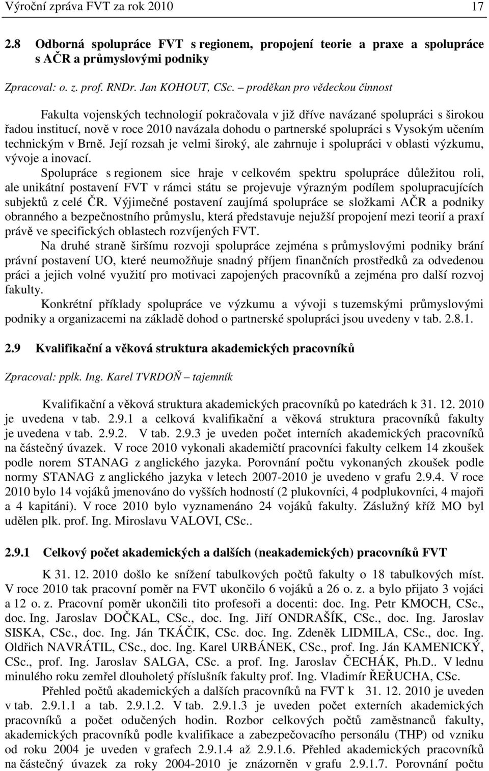 učením technickým v Brně. Její rozsah je velmi široký, ale zahrnuje i spolupráci v oblasti výzkumu, vývoje a inovací.