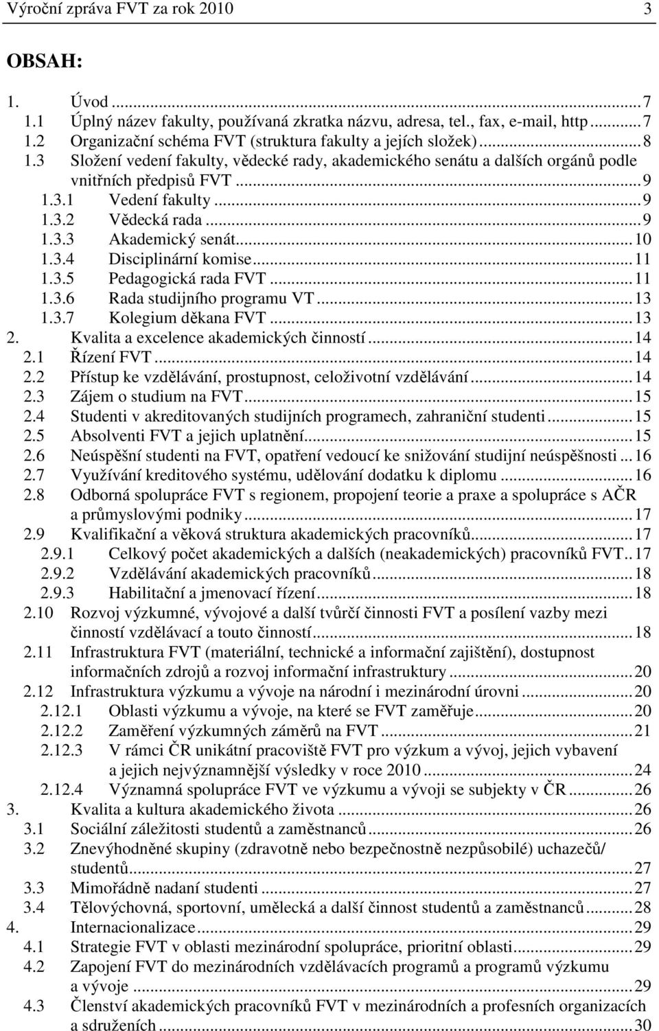 ..11 1.3.5 Pedagogická rada FVT...11 1.3.6 Rada studijního programu VT...13 1.3.7 Kolegium děkana FVT...13 2. Kvalita a excelence akademických činností...14 2.