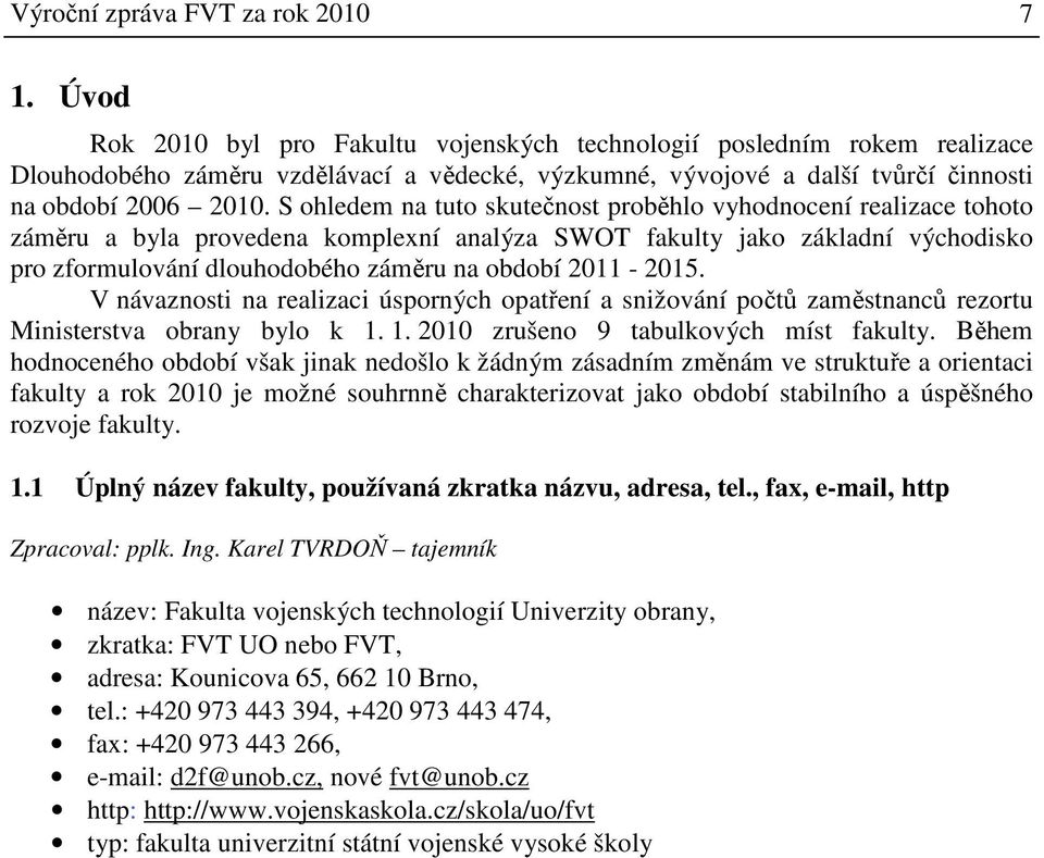 S ohledem na tuto skutečnost proběhlo vyhodnocení realizace tohoto záměru a byla provedena komplexní analýza SWOT fakulty jako základní východisko pro zformulování dlouhodobého záměru na období