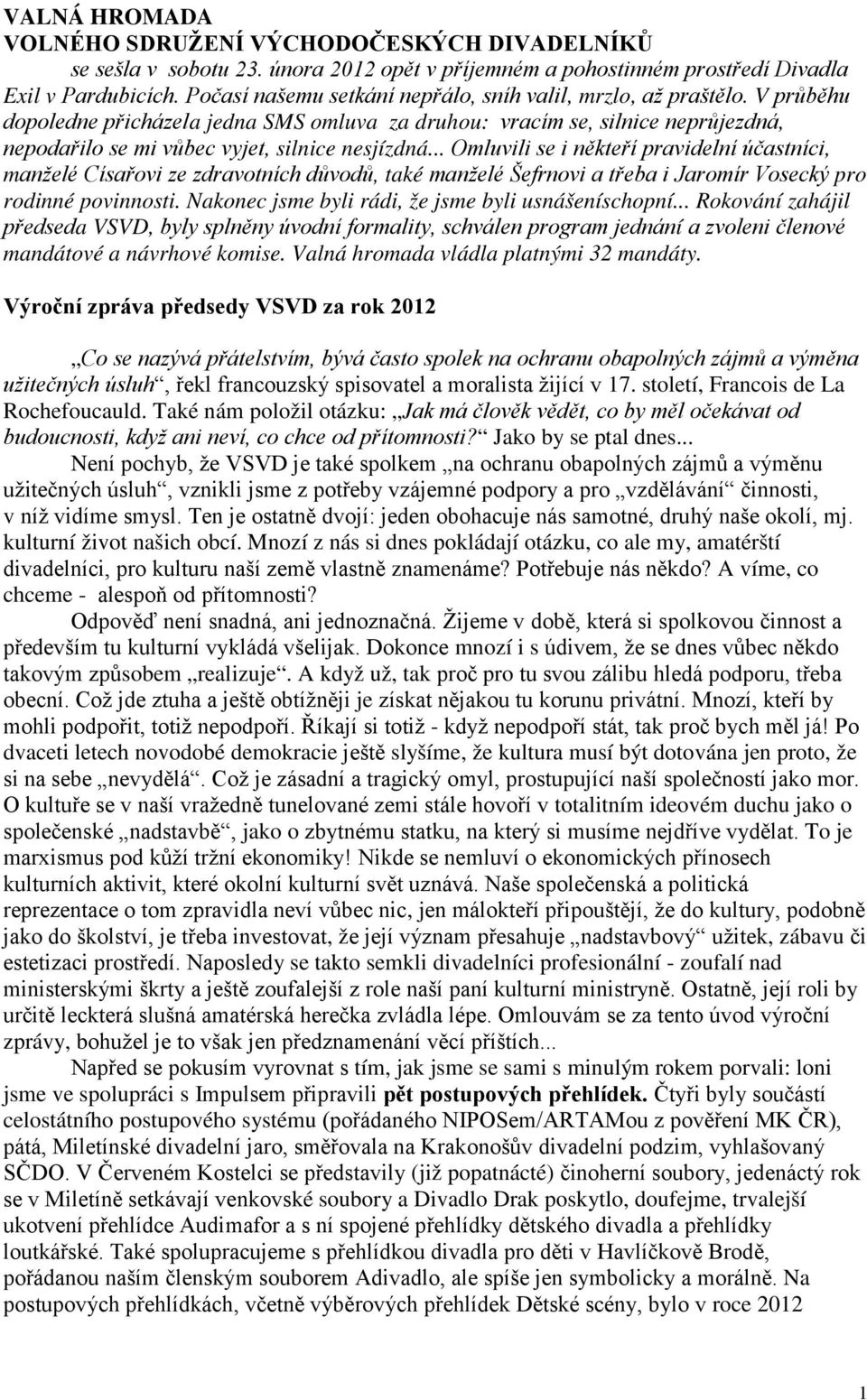 V průběhu dopoledne přicházela jedna SMS omluva za druhou: vracím se, silnice neprůjezdná, nepodařilo se mi vůbec vyjet, silnice nesjízdná.