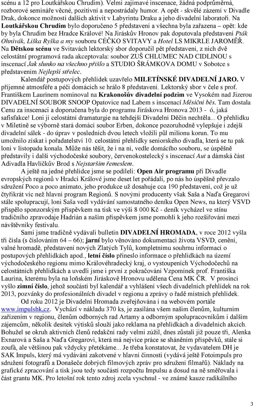 Na Loutkářskou Chrudim bylo doporučeno 5 představení a všechna byla zařazena opět: kde by byla Chrudim bez Hradce Králové!