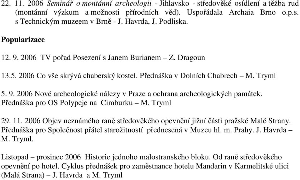 Přednáška pro OS Polypeje na Cimburku M. Tryml 29. 11. 2006 Objev neznámého raně středověkého opevnění jižní části pražské Malé Strany.