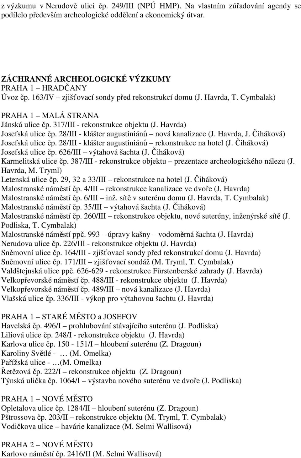 317/III - rekonstrukce objektu (J. Havrda) Josefská ulice čp. 28/III - klášter augustiniánů nová kanalizace (J. Havrda, J. Čiháková) Josefská ulice čp.