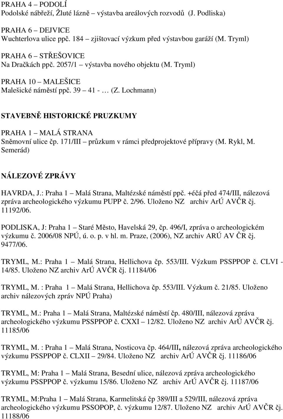 Lochmann) STAVEBNĚ HISTORICKÉ PRUZKUMY PRAHA 1 MALÁ STRANA Sněmovní ulice čp. 171/III průzkum v rámci předprojektové přípravy (M. Rykl, M. Semerád) NÁLEZOVÉ ZPRÁVY HAVRDA, J.