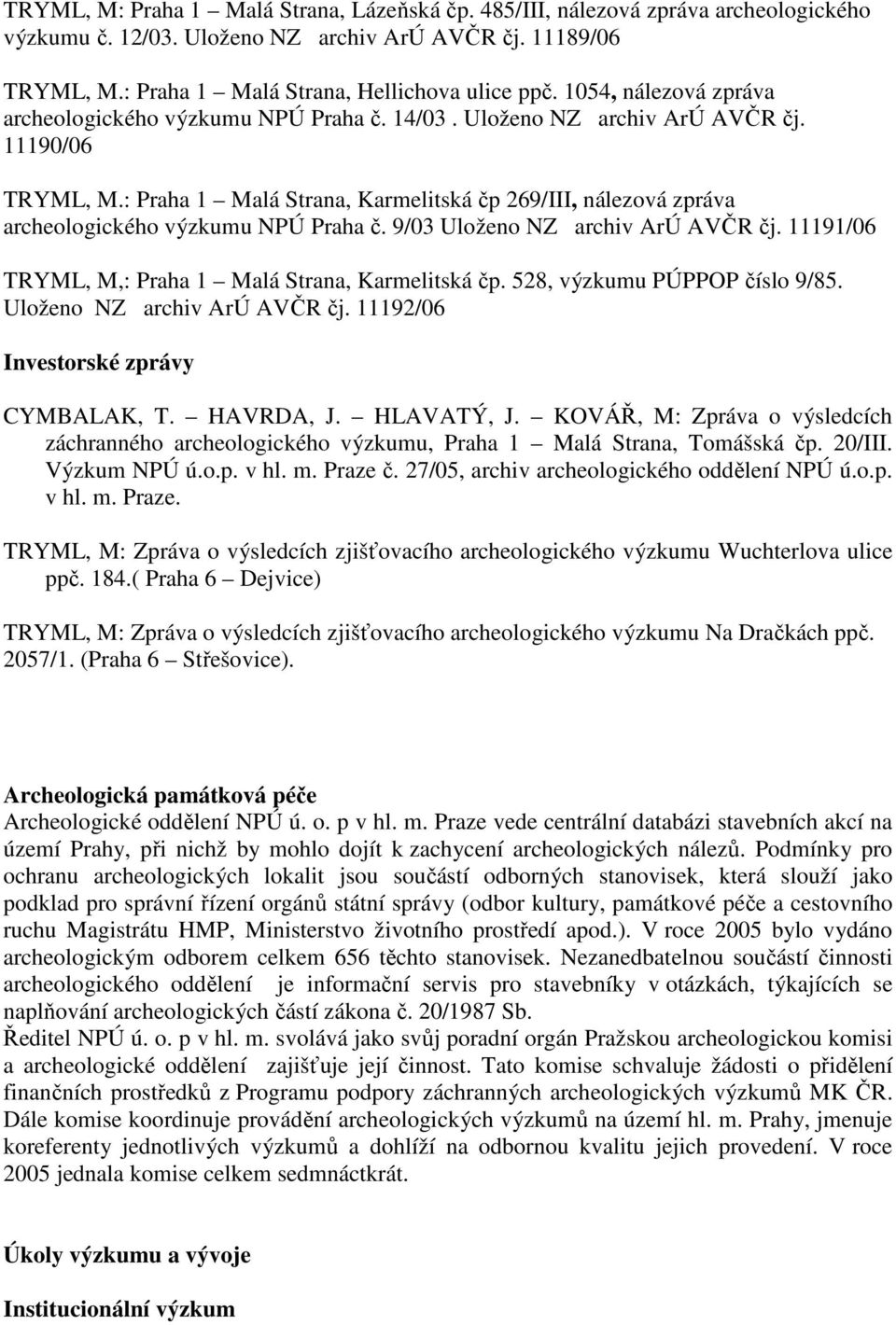 : Praha 1 Malá Strana, Karmelitská čp 269/III, nálezová zpráva archeologického výzkumu NPÚ Praha č. 9/03 Uloženo NZ archiv ArÚ AVČR čj. 11191/06 TRYML, M,: Praha 1 Malá Strana, Karmelitská čp.